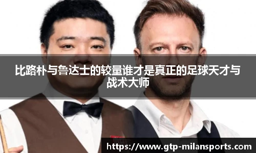 比路朴与鲁达士的较量谁才是真正的足球天才与战术大师