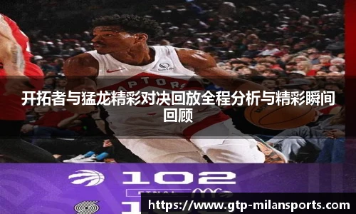 开拓者与猛龙精彩对决回放全程分析与精彩瞬间回顾