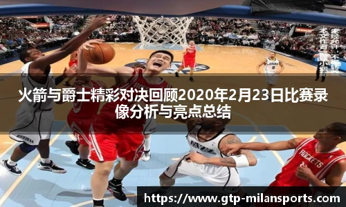 火箭与爵士精彩对决回顾2020年2月23日比赛录像分析与亮点总结